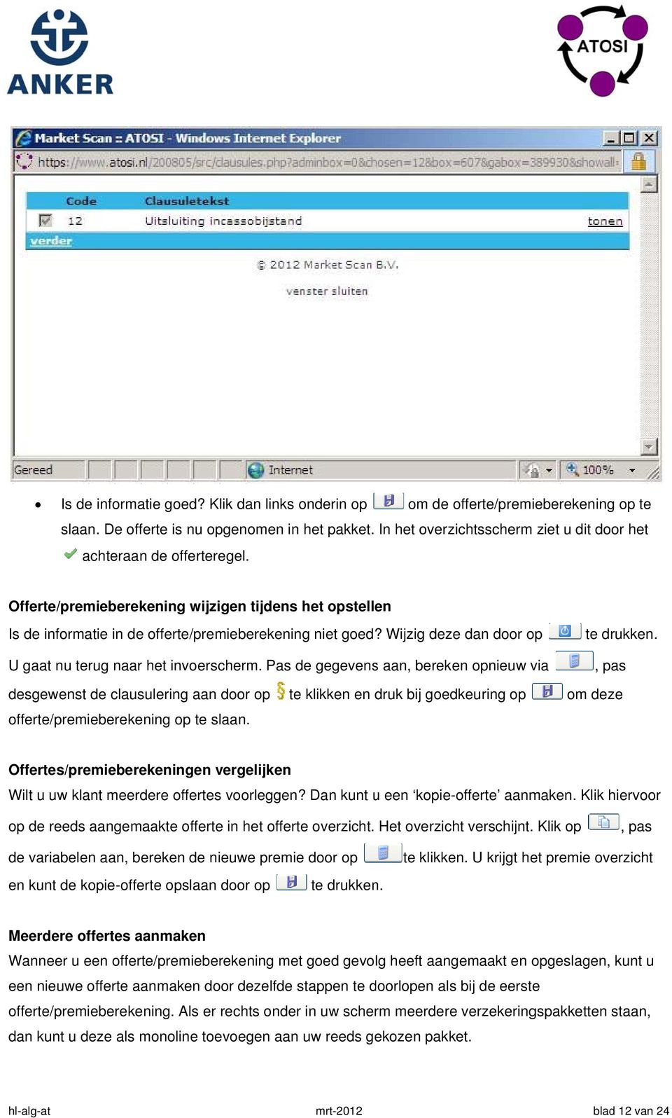 Wijzig dezee dan door op U gaat nu terug naar het invoerscherm. Pas de gegevens aan, bereken opnieuw via te drukken., pas desgewenst de clausulering aan door op offerte/premieberekening op te slaan.