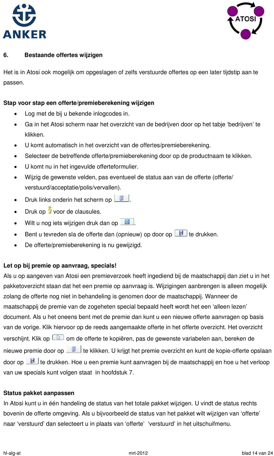 U komt automatisch in het overzicht van de offertes/premieberekening. Selecteer de betreffendee offerte/premieberekening door op de productnaam te klikken. U komt nu in het ingevulde offerteformulier.