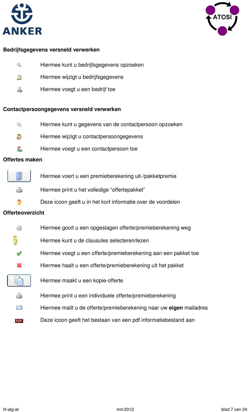 print u het volledige offertepakket Dezee icoon geeft u in het kort informatie over de voordelen Offerteoverzicht Hiermee gooit u een opgeslagen offerte/premieberekening weg Hiermee kunt u de