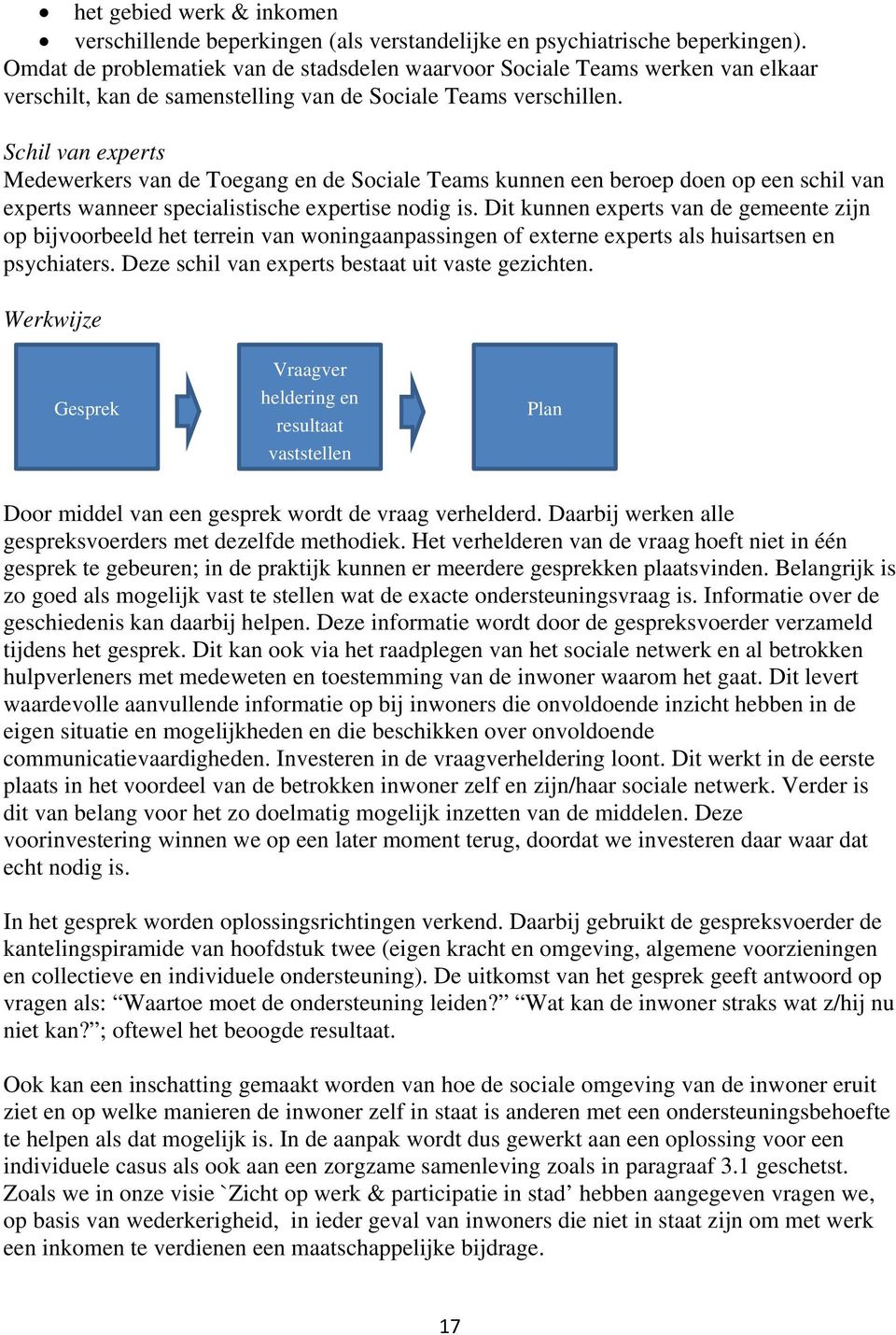 Schil van experts Medewerkers van de Toegang en de Sociale Teams kunnen een beroep doen op een schil van experts wanneer specialistische expertise nodig is.