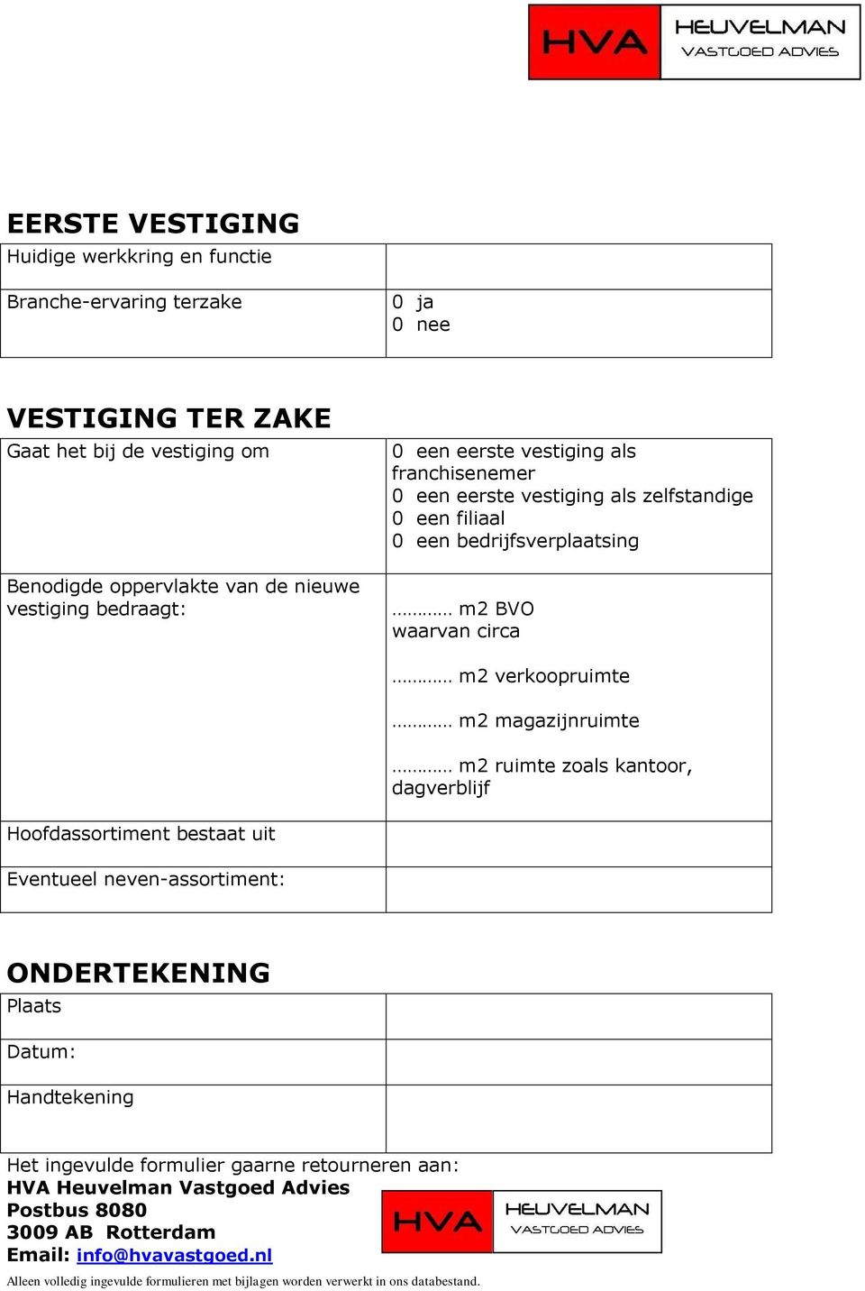 magazijnruimte m2 ruimte zoals kantoor, dagverblijf Hoofdassortiment bestaat uit Eventueel neven-assortiment: ONDERTEKENING Plaats Datum: Handtekening Het ingevulde formulier