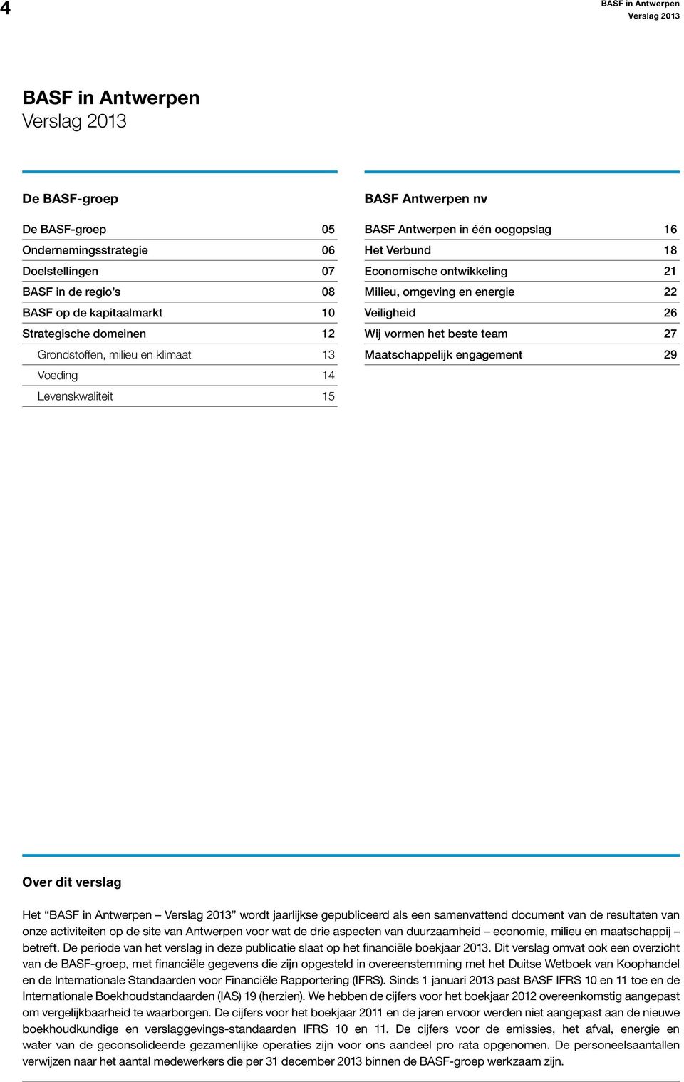 team 27 Maatschappelijk engagement 29 Voeding 14 Levenskwaliteit 15 Over dit verslag Het BASF in Antwerpen wordt jaarlijkse gepubliceerd als een samenvattend document van de resultaten van onze