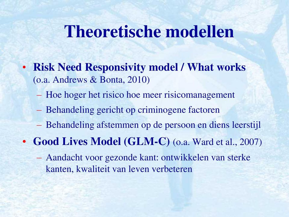 Andrews & Bonta, 2010) Hoe hoger het risico hoe meer risicomanagement Behandeling gericht op