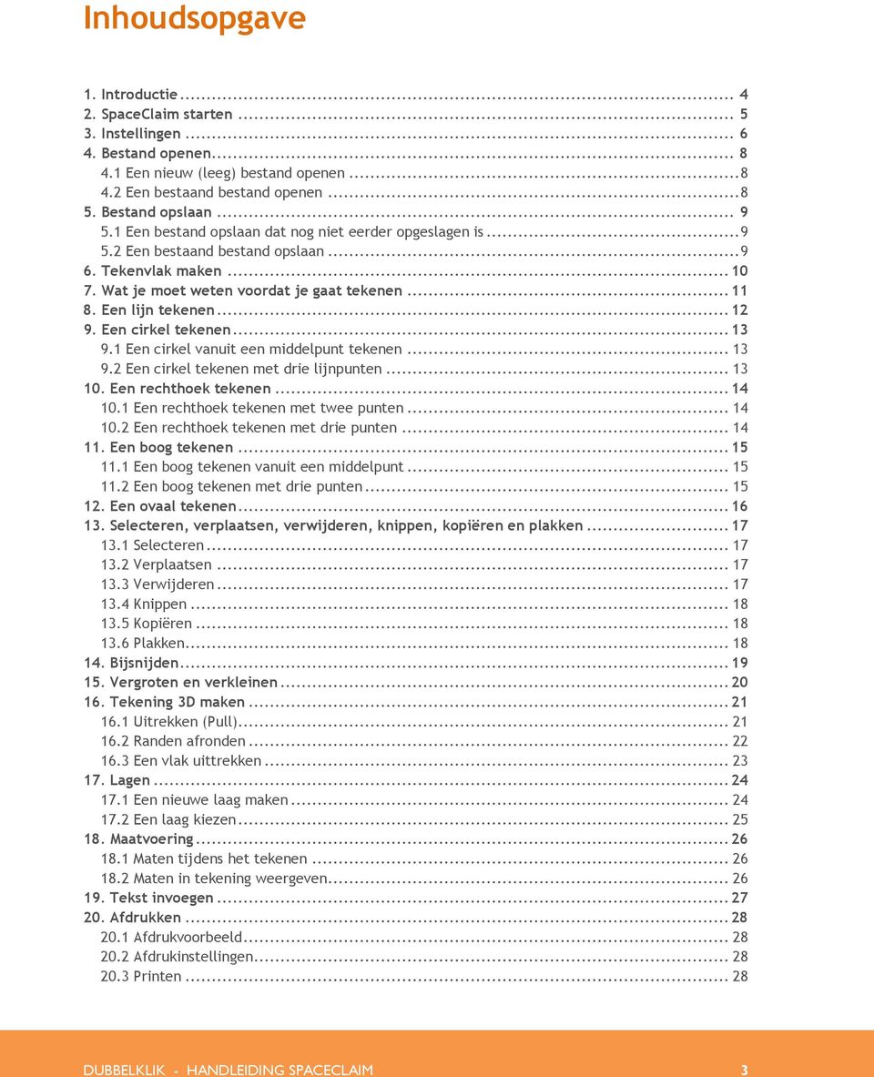 Een lijn tekenen... 12 9. Een cirkel tekenen... 13 9.1 Een cirkel vanuit een middelpunt tekenen... 13 9.2 Een cirkel tekenen met drie lijnpunten... 13 10. Een rechthoek tekenen... 14 10.