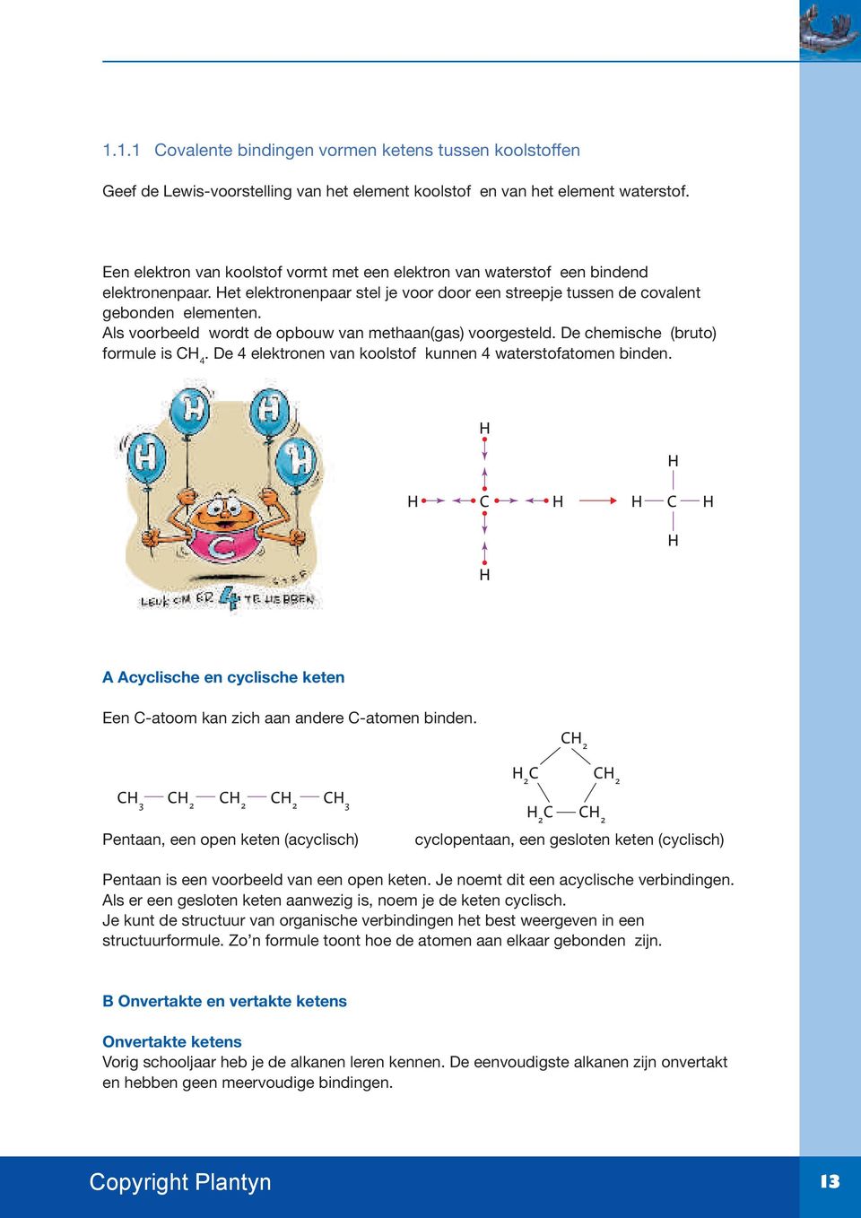 Als voorbeeld wordt de opbouw van methaan(gas) voorgesteld. De chemische (bruto) formule is 4. De 4 elektronen van koolstof kunnen 4 waterstofatomen binden.