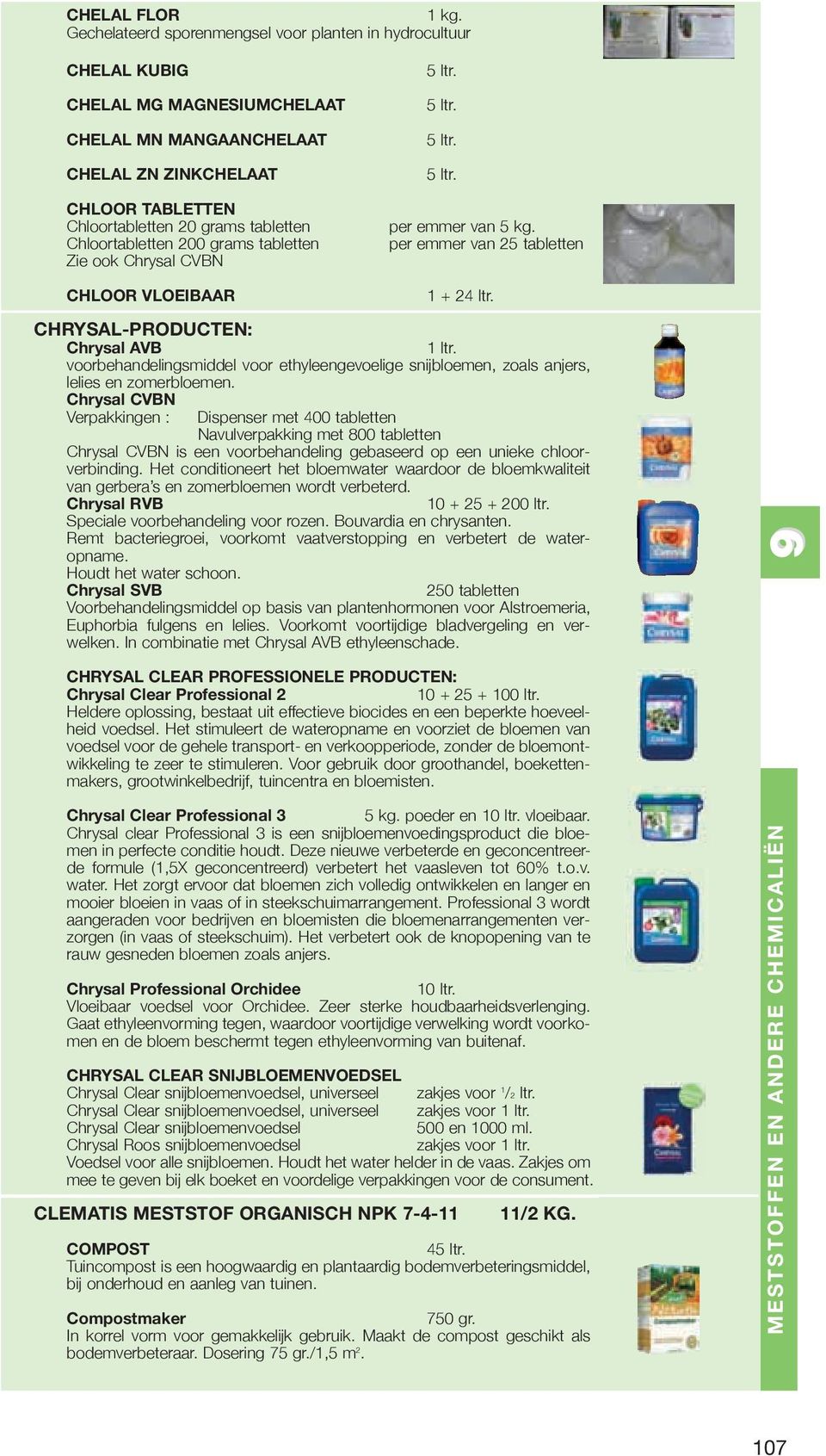 Chloortabletten 200 grams tabletten Zie ook Chrysal CVBN per emmer van 5 kg. per emmer van 25 tabletten CHLOOR VLOEIBAAR 1 + 24 ltr.