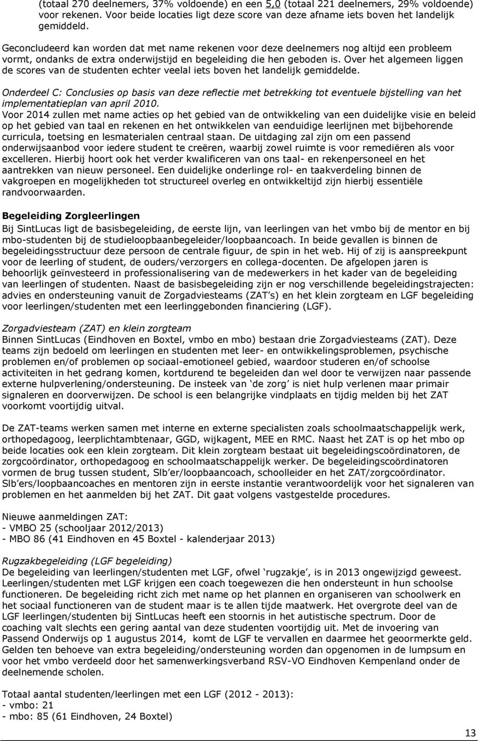 Over het algemeen liggen de scores van de studenten echter veelal iets boven het landelijk gemiddelde.