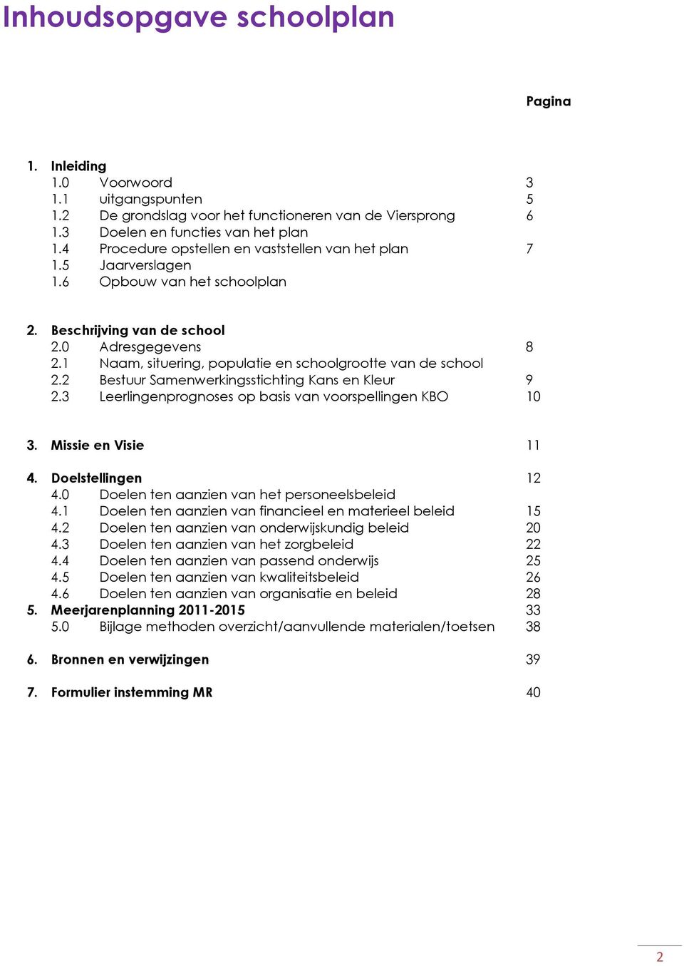 2 Bestuur Samenwerkingsstichting Kans en Kleur 9 2.3 Leerlingenprgnses p basis van vrspellingen KBO 10 3. Missie en Visie 11 4. Delstellingen 12 4.0 Delen ten aanzien van het persneelsbeleid 4.