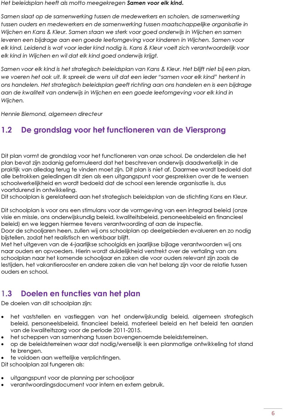 Samen staan we sterk vr ged nderwijs in Wijchen en samen leveren een bijdrage aan een gede leefmgeving vr kinderen in Wijchen. Samen vr elk kind. Leidend is wat vr ieder kind ndig is.