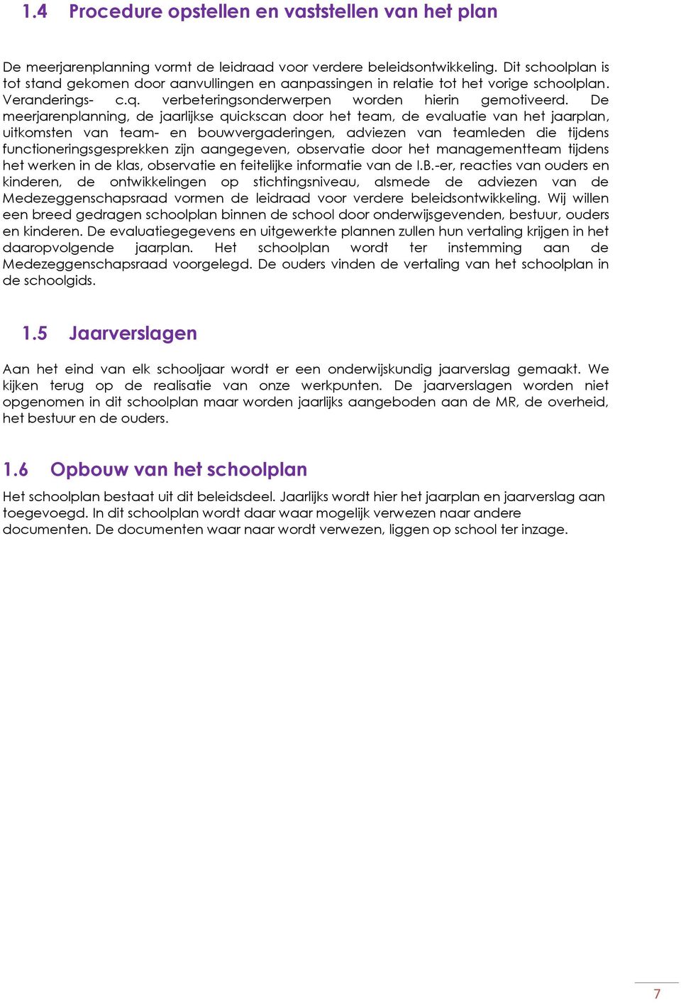 De meerjarenplanning, de jaarlijkse quickscan dr het team, de evaluatie van het jaarplan, uitkmsten van team- en buwvergaderingen, adviezen van teamleden die tijdens functineringsgesprekken zijn