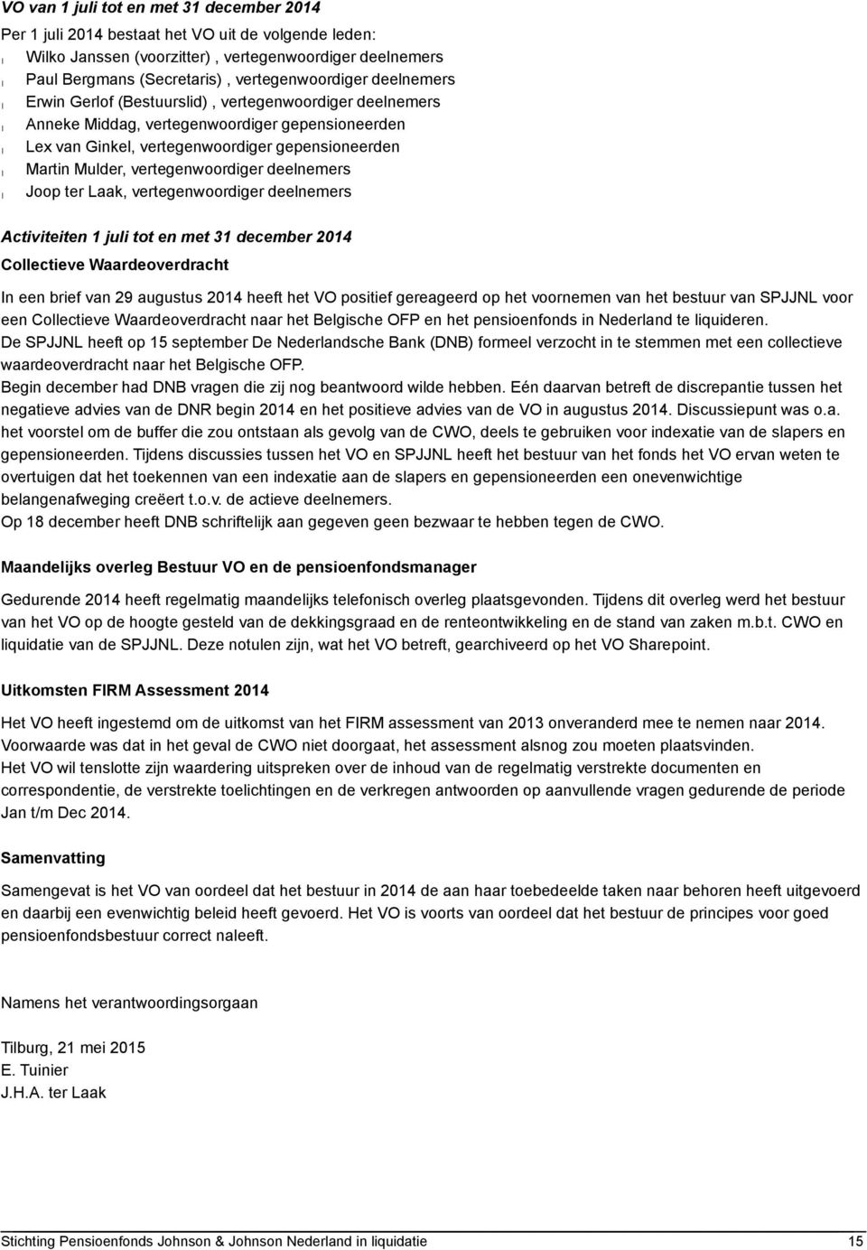 deelnemers Joop ter Laak, vertegenwoordiger deelnemers Activiteiten 1 juli tot en met 31 december 2014 Collectieve Waardeoverdracht In een brief van 29 augustus 2014 heeft het VO positief gereageerd