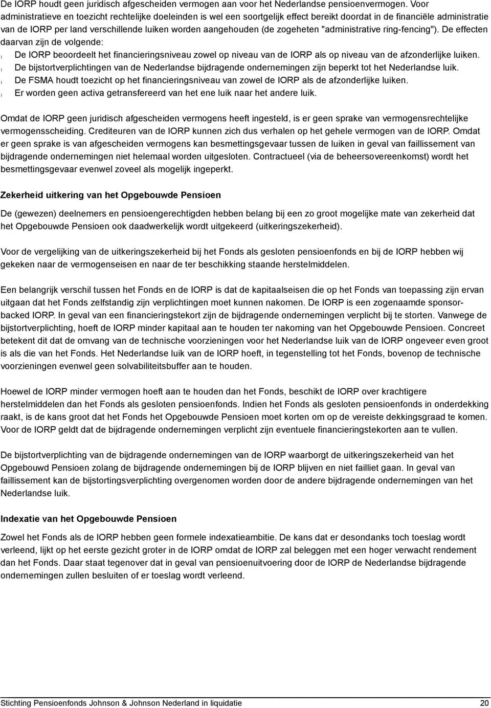 zogeheten "administrative ring-fencing"). De effecten daarvan zijn de volgende: De IORP beoordeelt het financieringsniveau zowel op niveau van de IORP als op niveau van de afzonderlijke luiken.