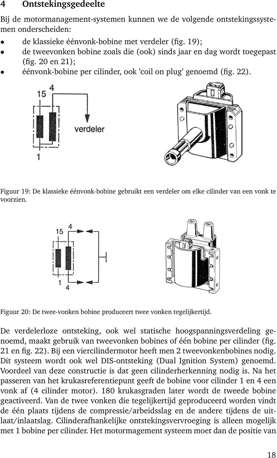 Figuur 19: De klassieke éénvonk-bobine gebruikt een verdeler om elke cilinder van een vonk te voorzien. Figuur 20: De twee-vonken bobine produceert twee vonken tegelijkertijd.