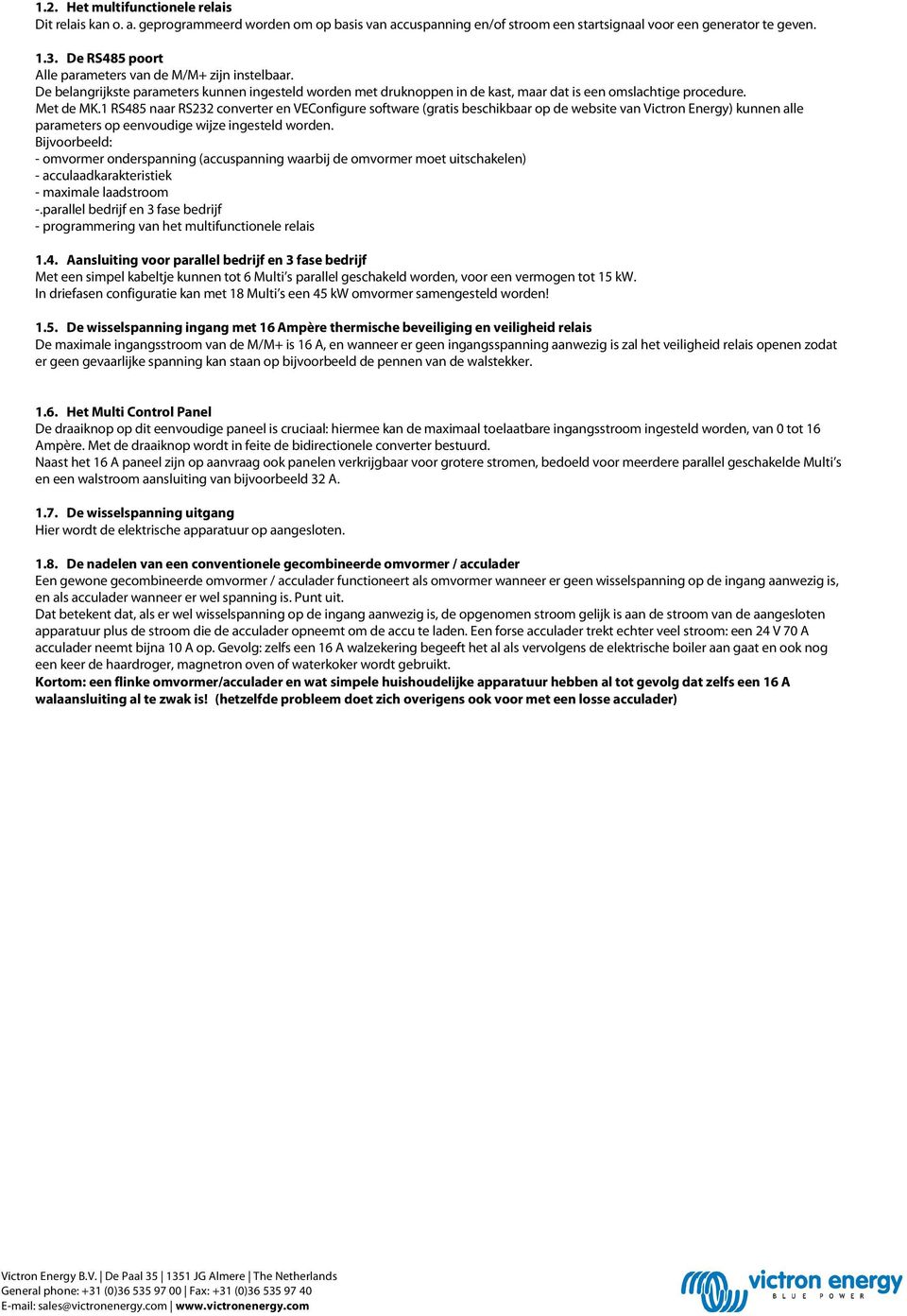 1 RS485 naar RS232 converter en VEConfigure software (gratis beschikbaar op de website van Victron Energy) kunnen alle parameters op eenvoudige wijze ingesteld worden.