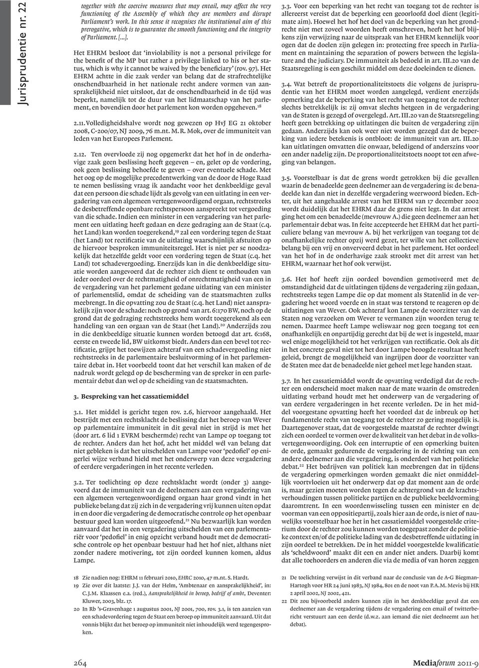 Het EHRM besloot dat inviolability is not a personal privilege for the benefit of the MP but rather a privilege linked to his or her status, which is why it cannot be waived by the beneficiary (rov.