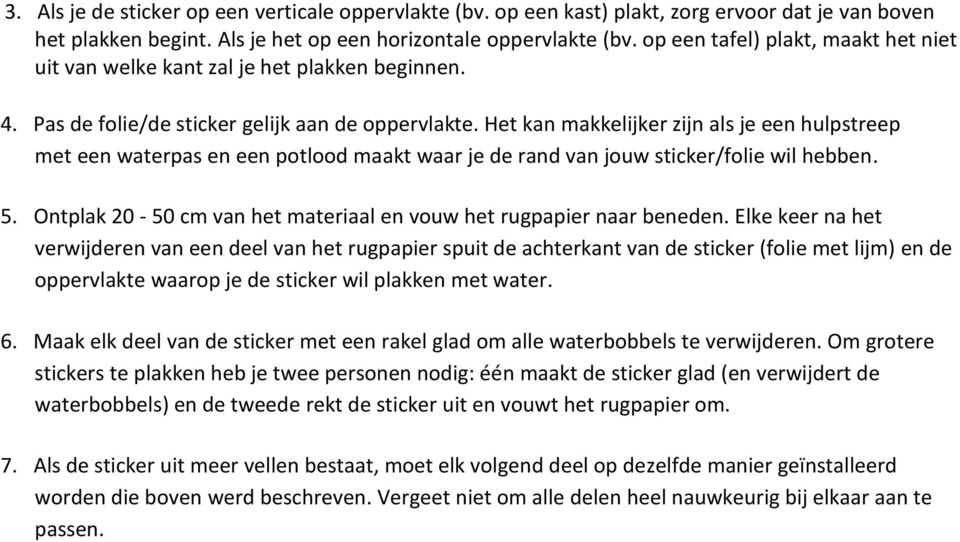 Het kan makkelijker zijn als je een hulpstreep met een waterpas en een potlood maakt waar je de rand van jouw sticker/folie wil hebben. 5.