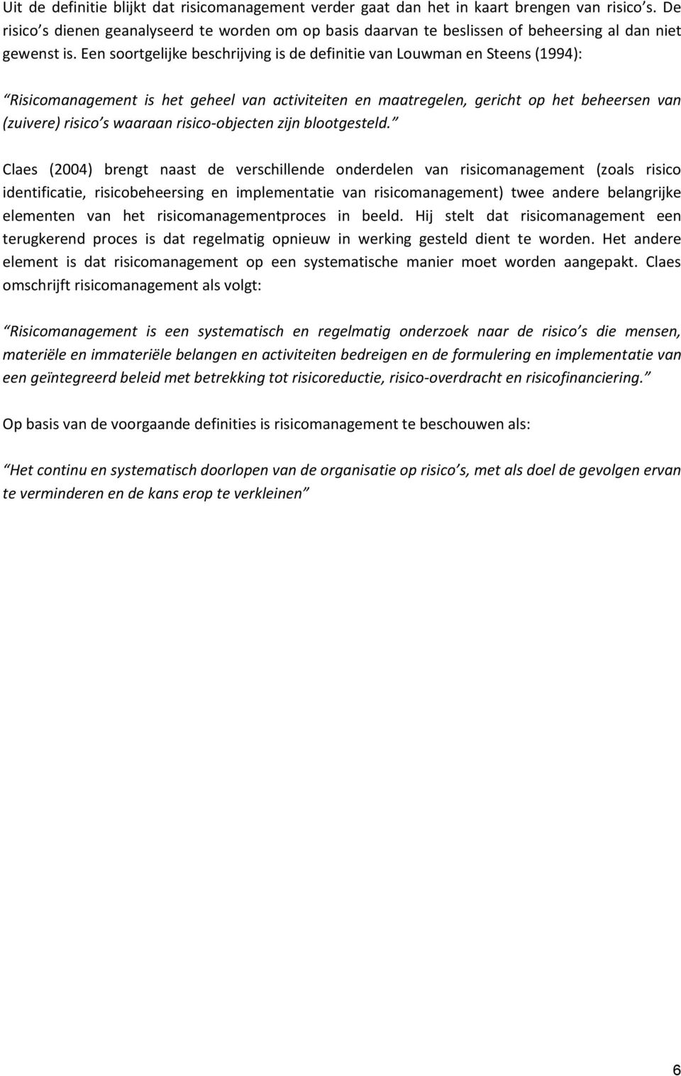 Een soortgelijke beschrijving is de definitie van Louwman en Steens (1994): Risicomanagement is het geheel van activiteiten en maatregelen, gericht op het beheersen van (zuivere) risico s waaraan