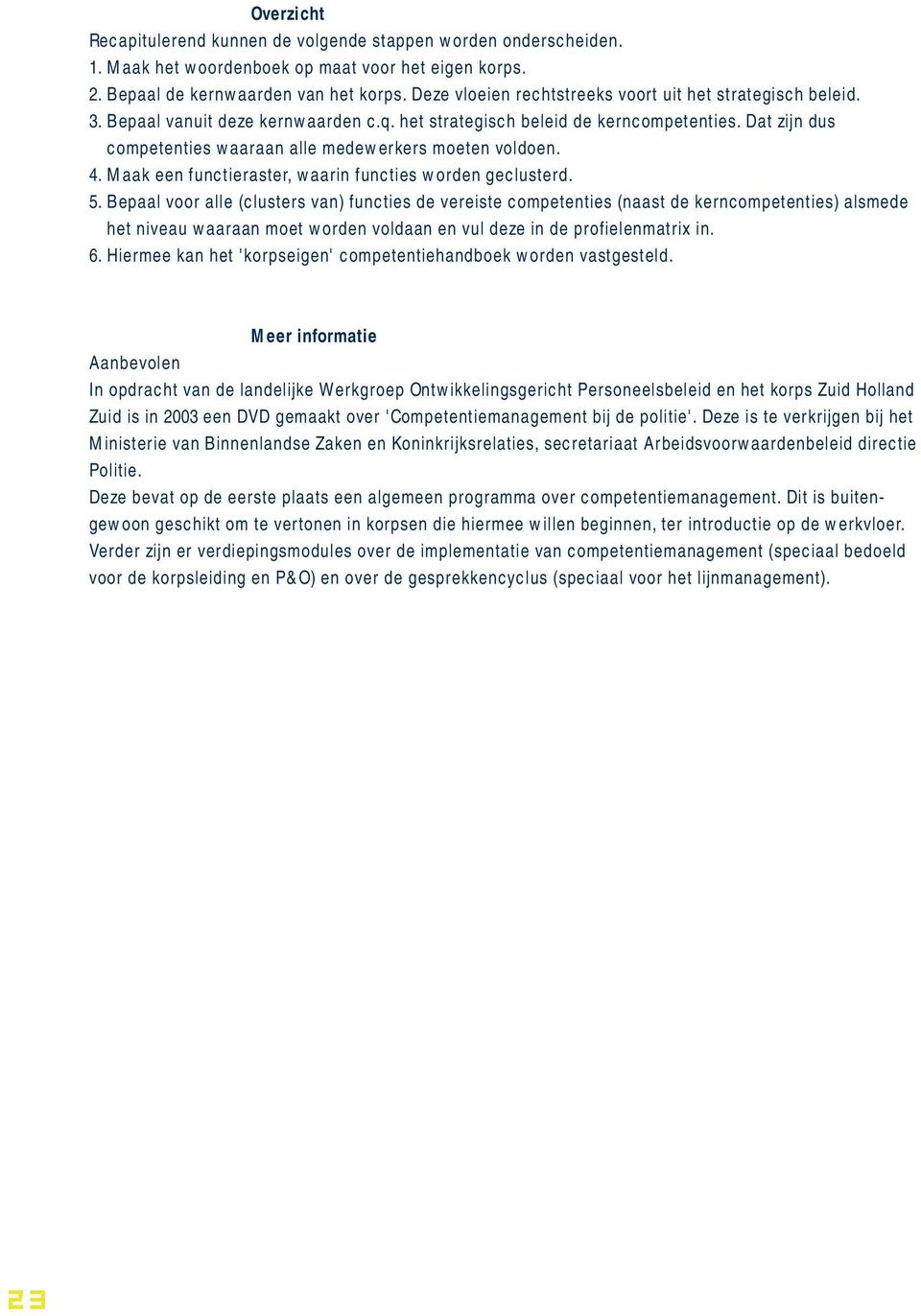 Dat zijn dus competenties waaraan alle medewerkers moeten voldoen. 4. Maak een functieraster, waarin functies worden geclusterd. 5.