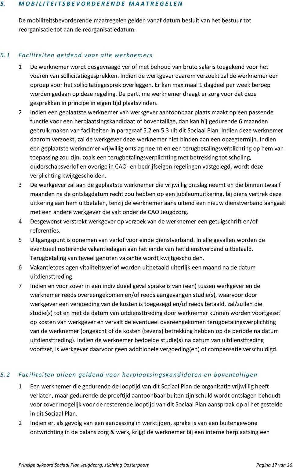 Indien de werkgever daarom verzoekt zal de werknemer een oproep voor het sollicitatiegesprek overleggen. Er kan maximaal 1 dagdeel per week beroep worden gedaan op deze regeling.