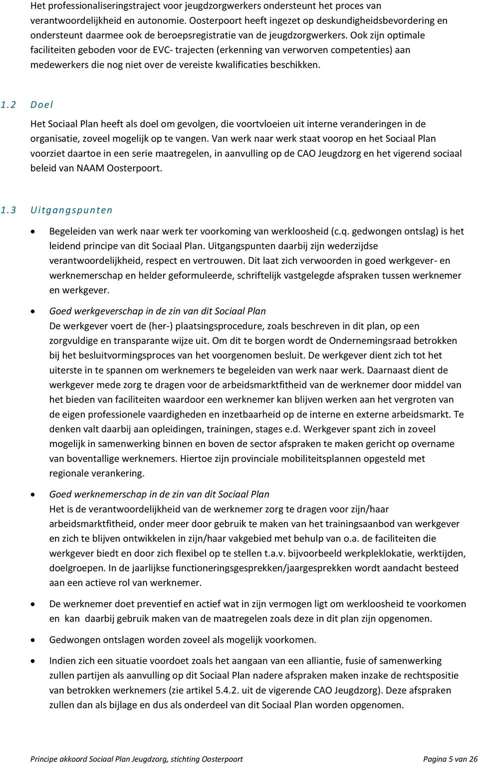 Ook zijn optimale faciliteiten geboden voor de EVC- trajecten (erkenning van verworven competenties) aan medewerkers die nog niet over de vereiste kwalificaties beschikken. 1.