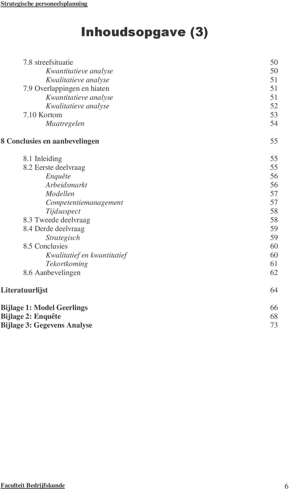 1 Inleiding 55 8.2 Eerste deelvraag 55 Enquête 56 Arbeidsmarkt 56 Modellen 57 Competentiemanagement 57 Tijdsaspect 58 8.3 Tweede deelvraag 58 8.