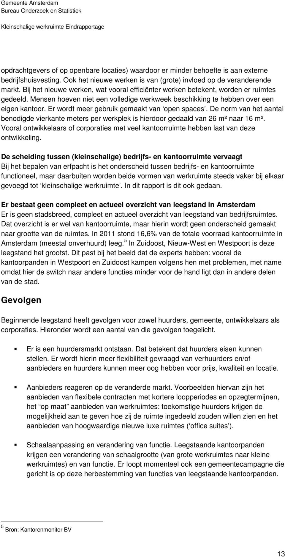 Er wordt meer gebruik gemaakt van open spaces. De norm van het aantal benodigde vierkante meters per werkplek is hierdoor gedaald van 26 m² naar 16 m².