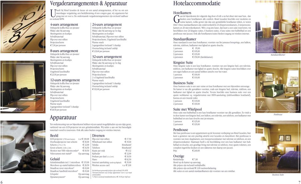 4-uurs arrangement Onbeperkt koffie/thee en ijswater Plakje cake bij aanvang Meetingmints en koekjes Schrijfmateriaal Flip-over met stiften Projectiescherm 7,50 per persoon 8-uurs arrangement