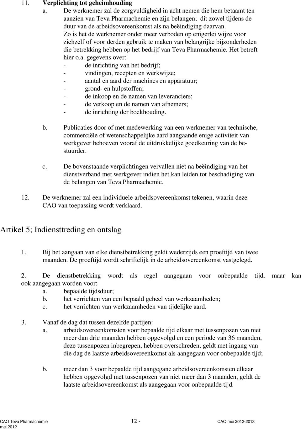 Zo is het de werknemer onder meer verboden op enigerlei wijze voor zichzelf of voor derden gebruik te maken van belangrijke bijzonderheden die betrekking hebben op het bedrijf van Teva Pharmachemie.