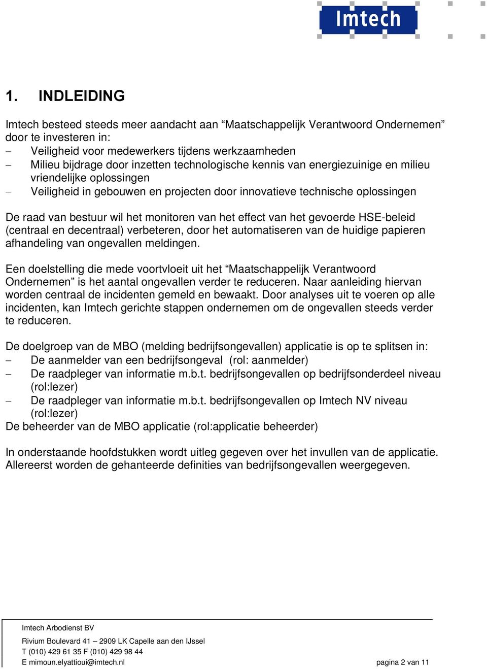 effect van het gevoerde HSE-beleid (centraal en decentraal) verbeteren, door het automatiseren van de huidige papieren afhandeling van ongevallen meldingen.