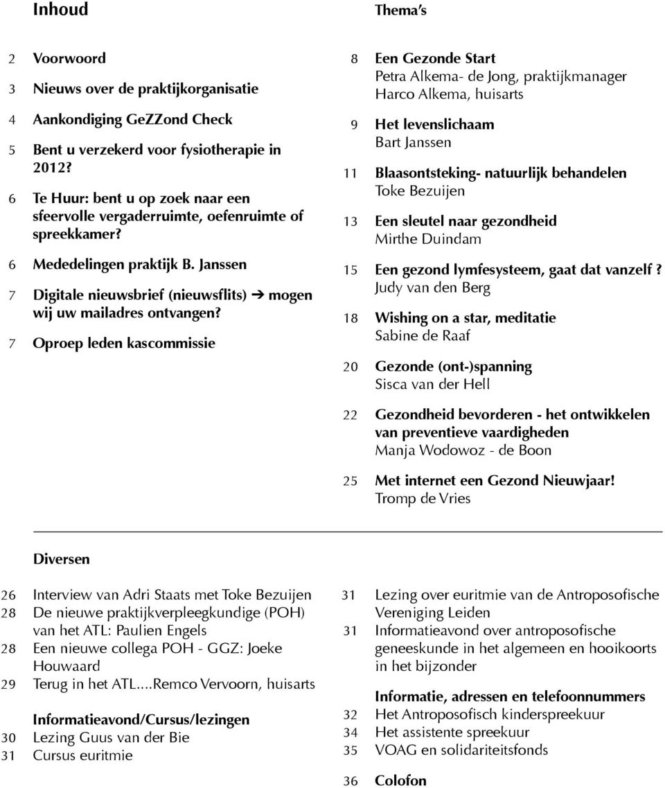 7 Oproep leden kascommissie 8 Een Gezonde Start Petra Alkema- de Jong, praktijkmanager Harco Alkema, huisarts 9 Het levenslichaam Bart Janssen 11 Blaasontsteking- natuurlijk behandelen Toke Bezuijen