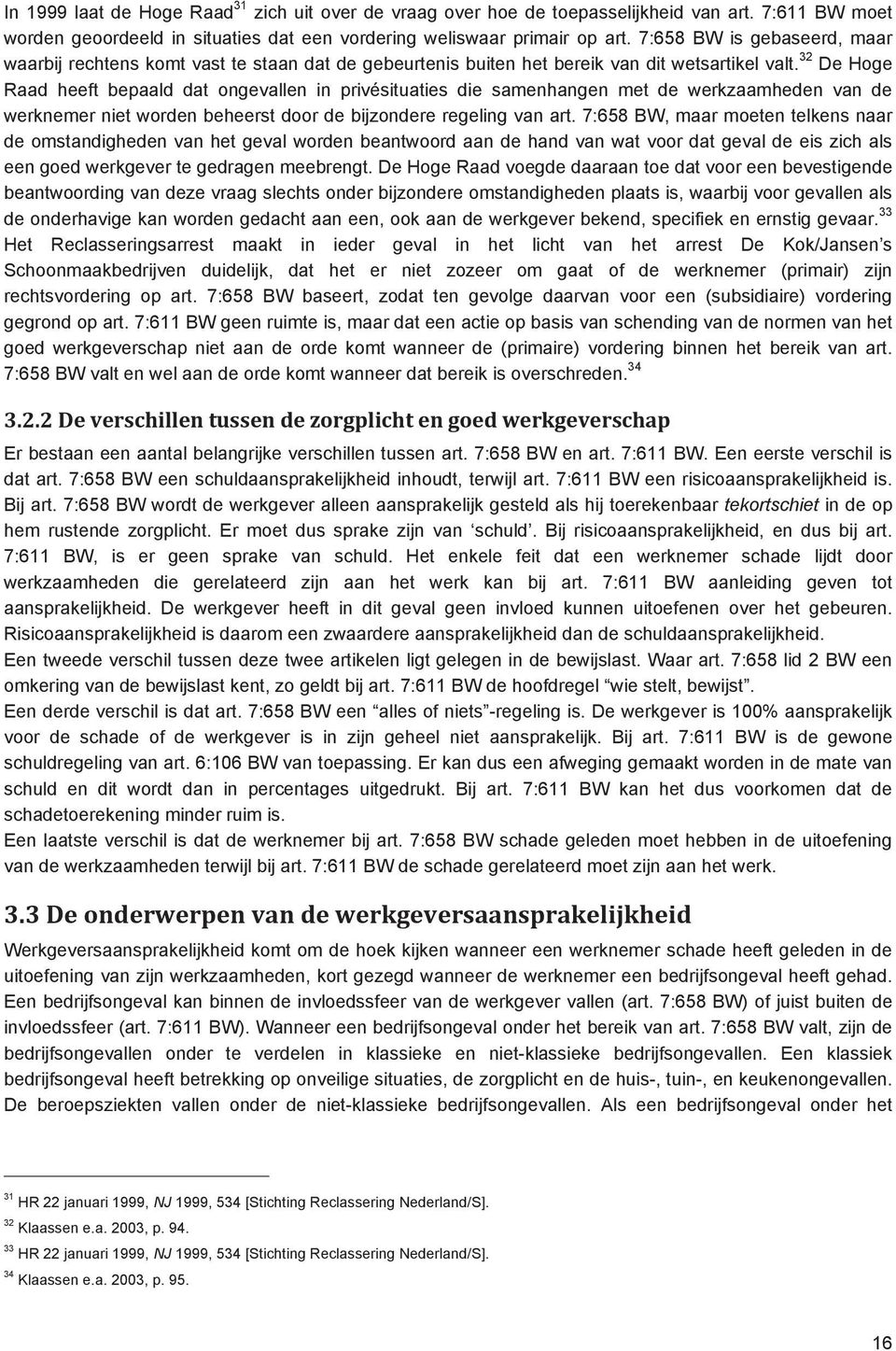 32 De Hoge Raad heeft bepaald dat ongevallen in privésituaties die samenhangen met de werkzaamheden van de werknemer niet worden beheerst door de bijzondere regeling van art.