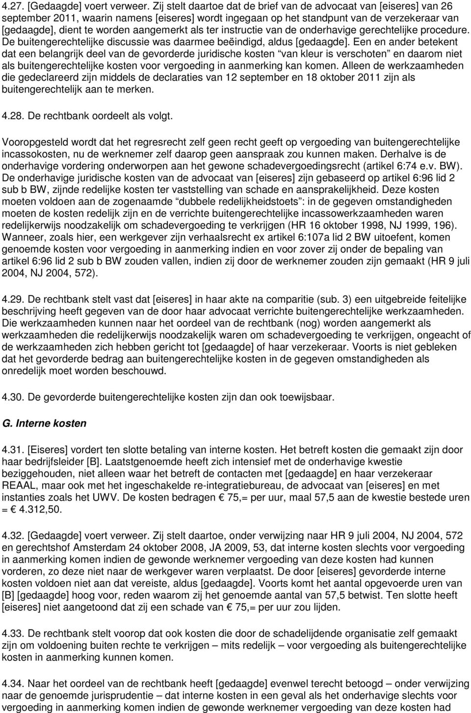 aangemerkt als ter instructie van de onderhavige gerechtelijke procedure. De buitengerechtelijke discussie was daarmee beëindigd, aldus [gedaagde].