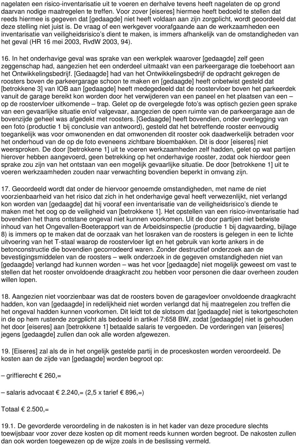 De vraag of een werkgever voorafgaande aan de werkzaamheden een inventarisatie van veiligheidsrisico s dient te maken, is immers afhankelijk van de omstandigheden van het geval (HR 16 mei 2003, RvdW