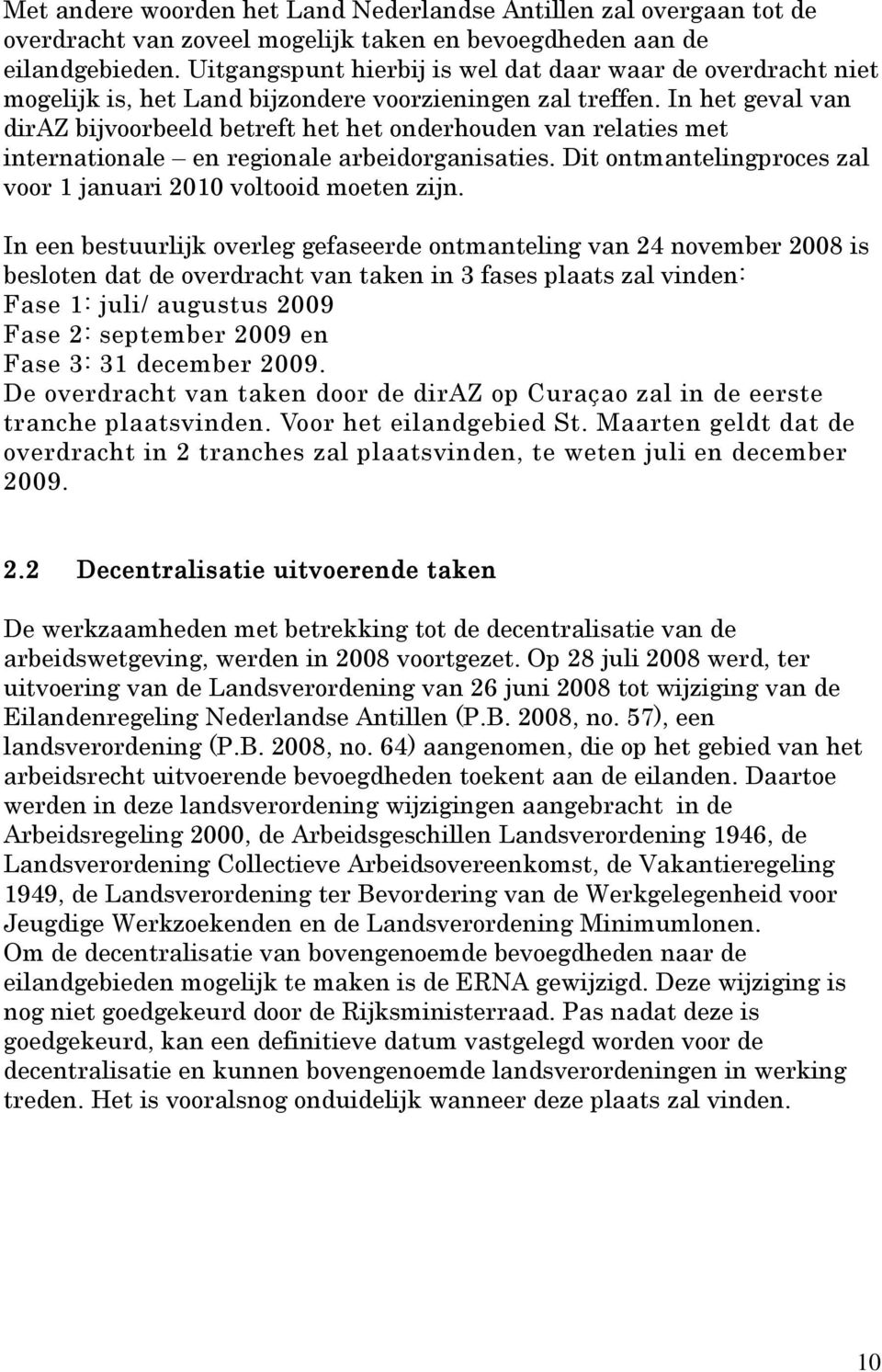 In het geval van diraz bijvoorbeeld betreft het het onderhouden van relaties met internationale en regionale arbeidorganisaties. Dit ontmantelingproces zal voor 1 januari 2010 voltooid moeten zijn.