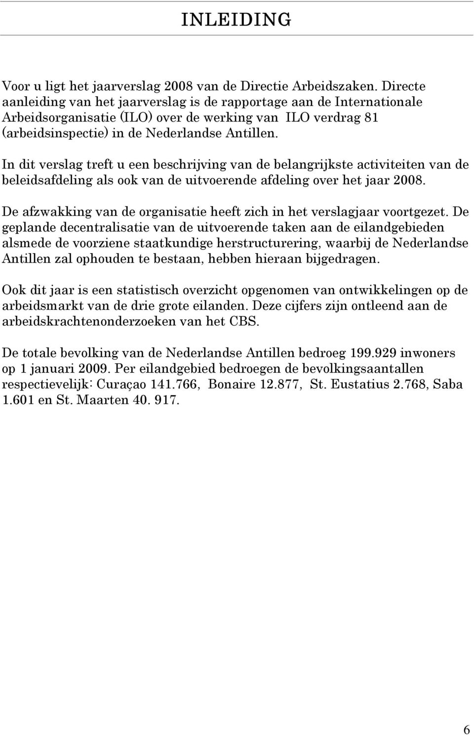 In dit verslag treft u een beschrijving van de belangrijkste activiteiten van de beleidsafdeling als ook van de uitvoerende afdeling over het jaar 2008.