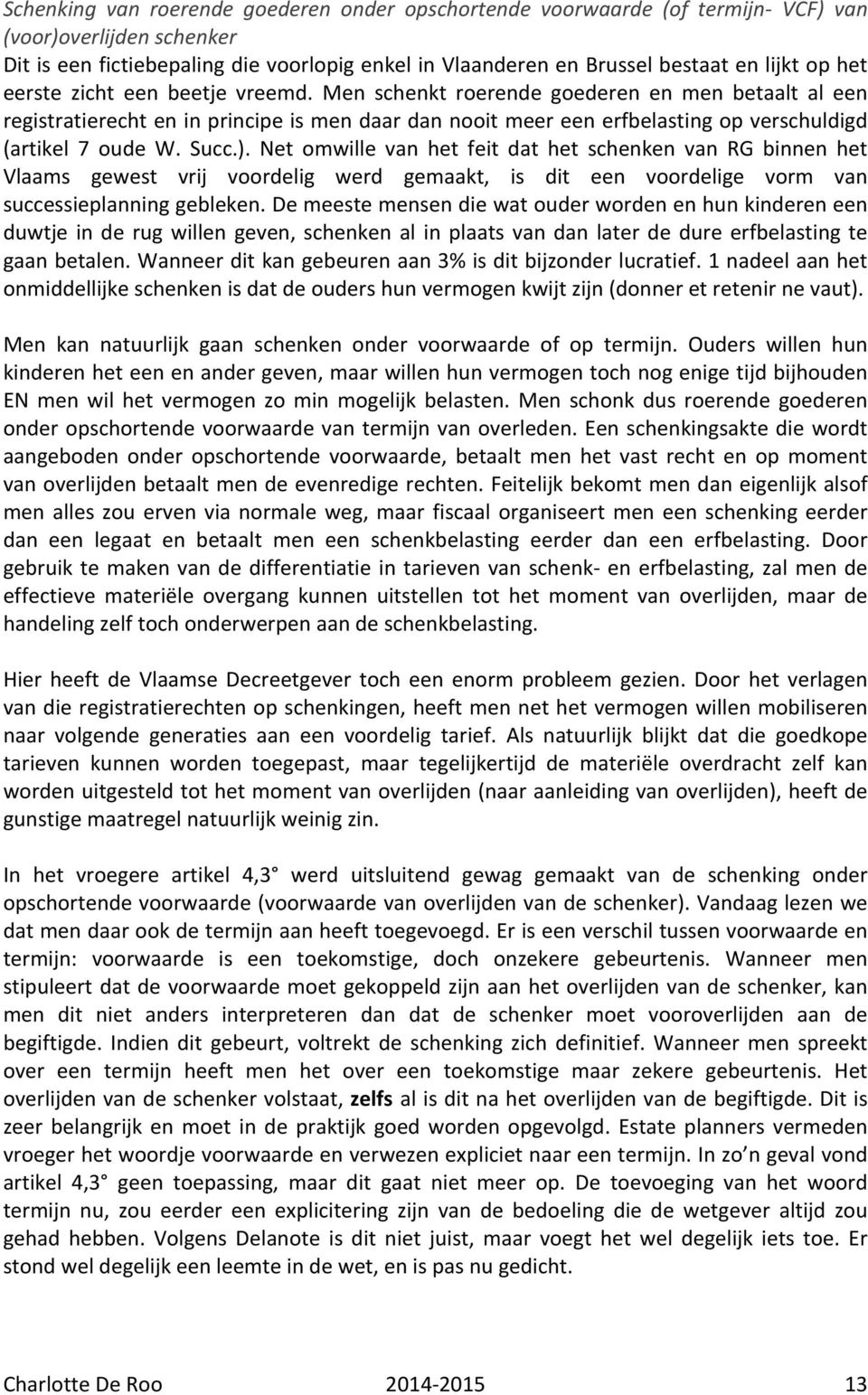 Men schenkt roerende goederen en men betaalt al een registratierecht en in principe is men daar dan nooit meer een erfbelasting op verschuldigd (artikel 7 oude W. Succ.).