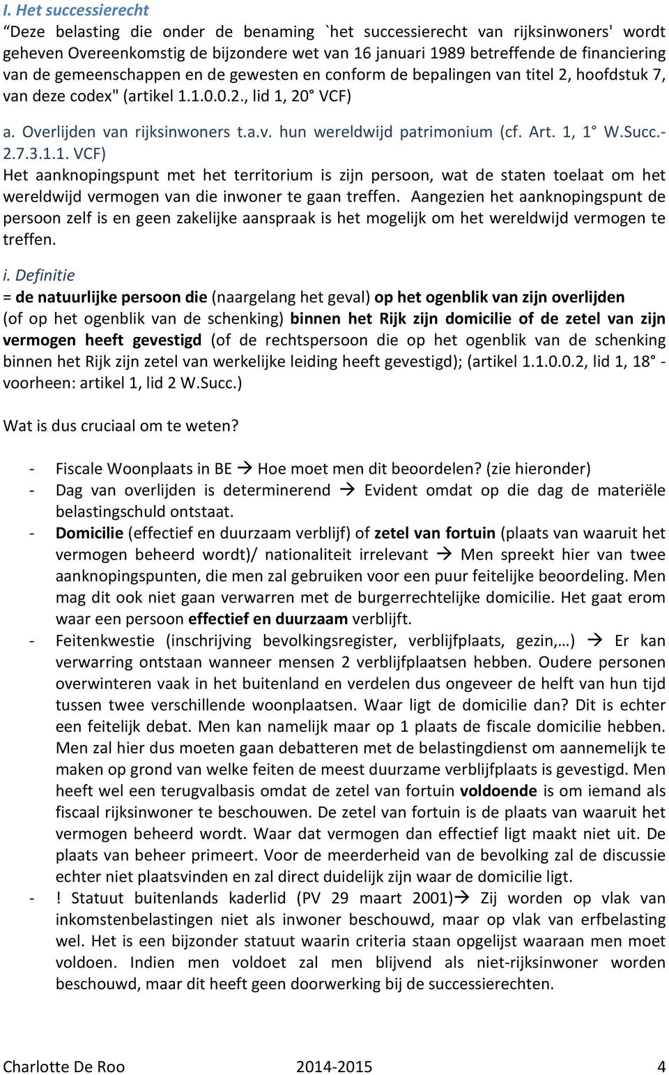 Art. 1, 1 W.Succ.- 2.7.3.1.1. VCF) Het aanknopingspunt met het territorium is zijn persoon, wat de staten toelaat om het wereldwijd vermogen van die inwoner te gaan treffen.