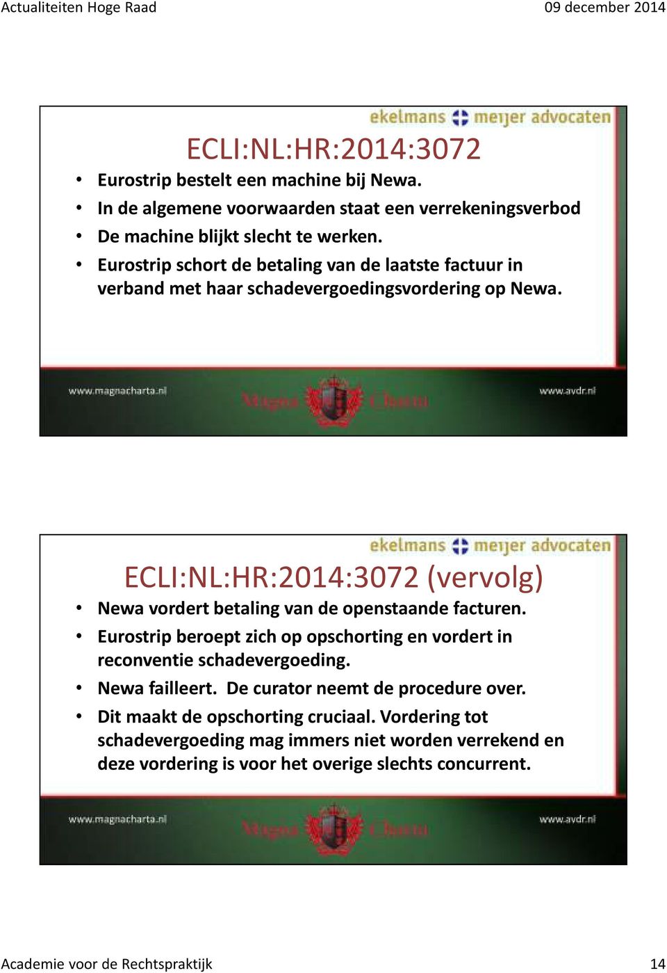 ECLI:NL:HR:2014:3072 (vervolg) Newavordert betaling van de openstaande facturen. Eurostrip beroept zich op opschorting en vordert in reconventie schadevergoeding.