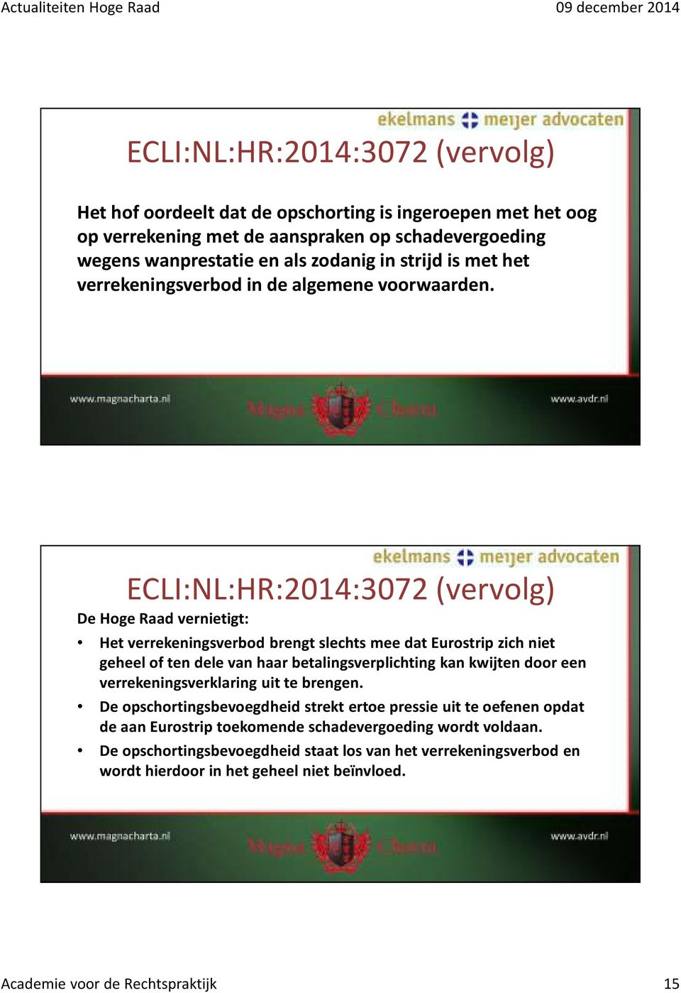 ECLI:NL:HR:2014:3072 (vervolg) De Hoge Raad vernietigt: Het verrekeningsverbod brengt slechts mee dat Eurostrip zich niet geheel of ten dele van haar betalingsverplichting kan kwijten door