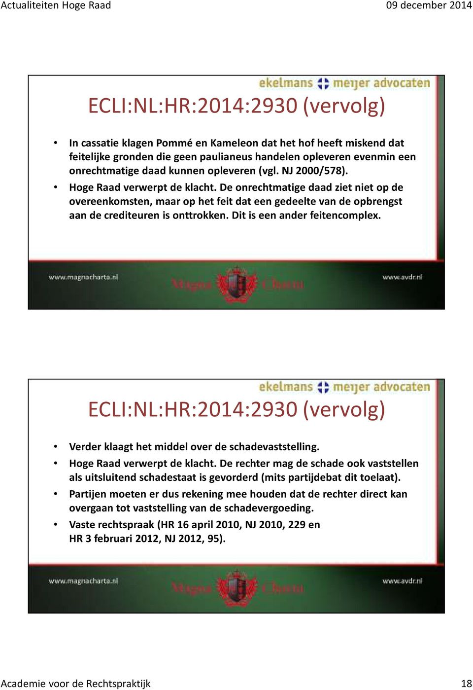 Dit is een ander feitencomplex. ECLI:NL:HR:2014:2930 (vervolg) Verder klaagt het middel over de schadevaststelling. Hoge Raad verwerpt de klacht.