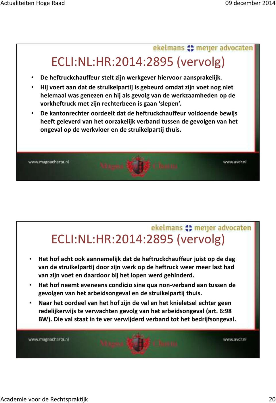 De kantonrechter oordeelt dat de heftruckchauffeur voldoende bewijs heeft geleverd van het oorzakelijk verband tussen de gevolgen van het ongeval op de werkvloer en de struikelpartij thuis.