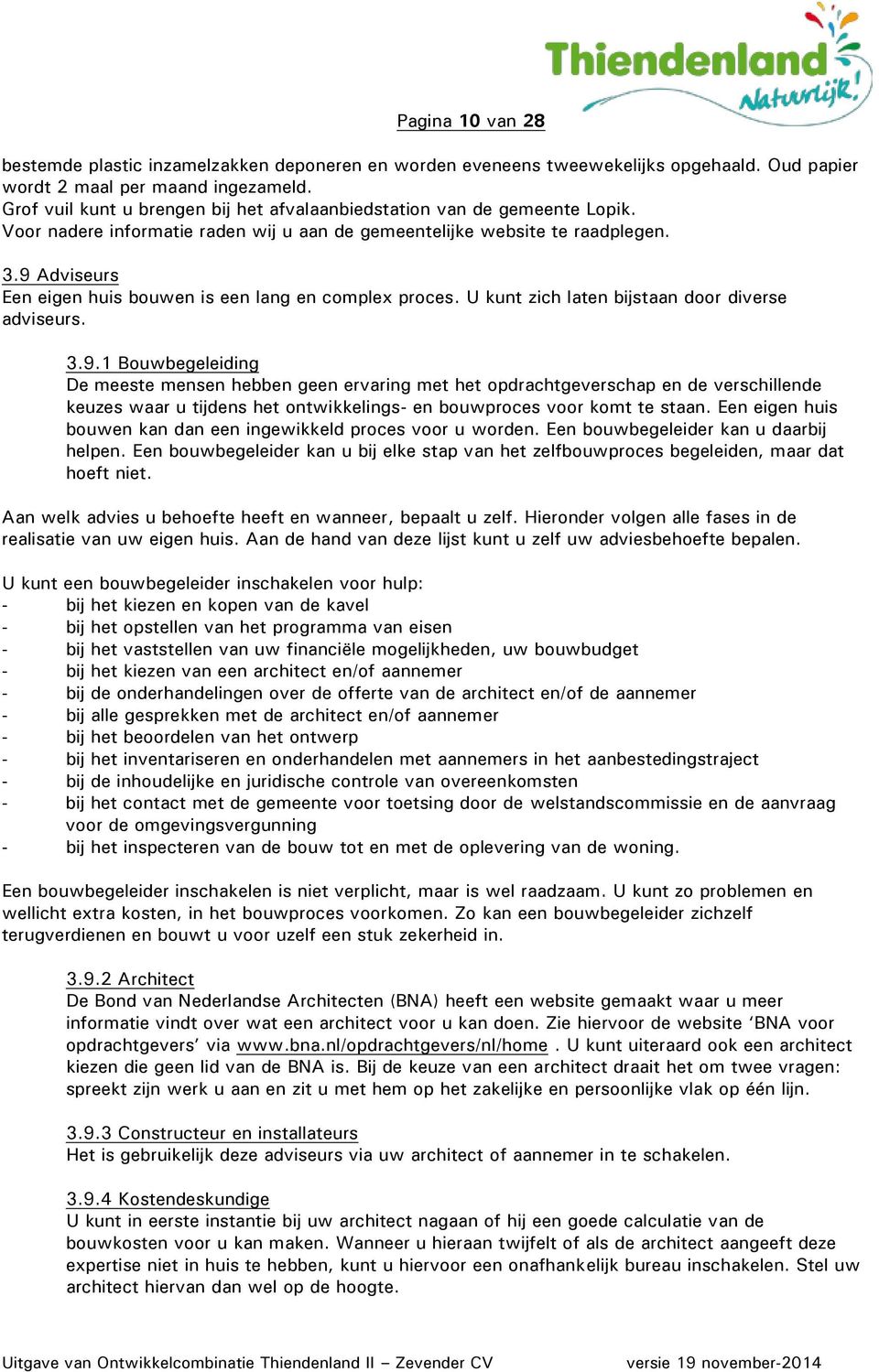 9 Adviseurs Een eigen huis bouwen is een lang en complex proces. U kunt zich laten bijstaan door diverse adviseurs. 3.9.1 Bouwbegeleiding De meeste mensen hebben geen ervaring met het opdrachtgeverschap en de verschillende keuzes waar u tijdens het ontwikkelings- en bouwproces voor komt te staan.