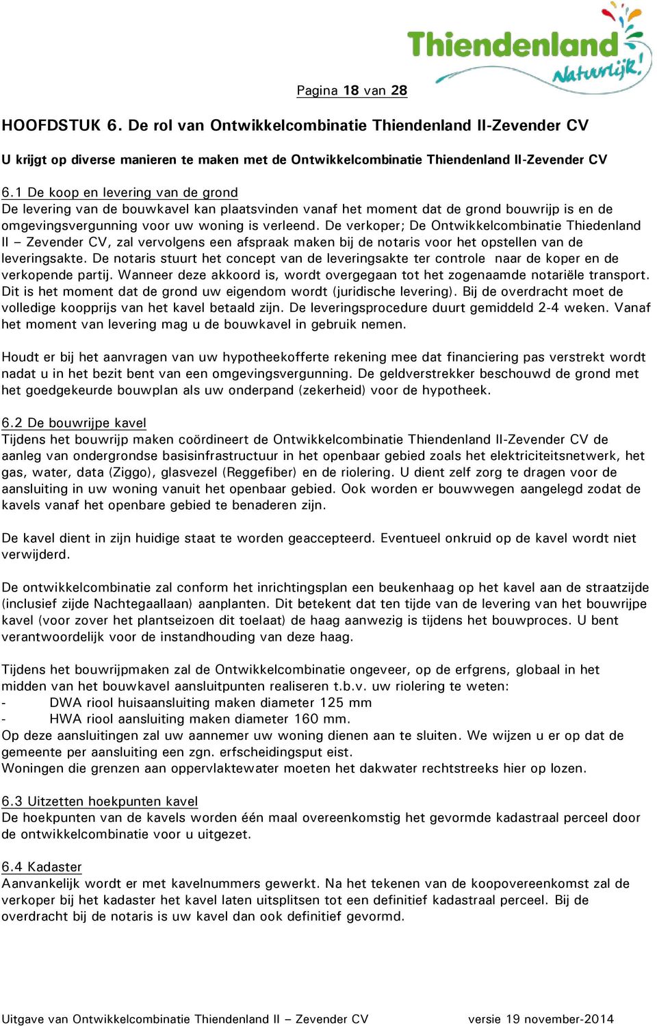 De verkoper; De Ontwikkelcombinatie Thiedenland II Zevender CV, zal vervolgens een afspraak maken bij de notaris voor het opstellen van de leveringsakte.