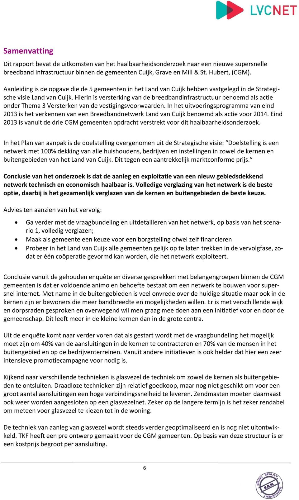 Hierin is versterking van de breedbandinfrastructuur benoemd als actie onder Thema 3 Versterken van de vestigingsvoorwaarden.