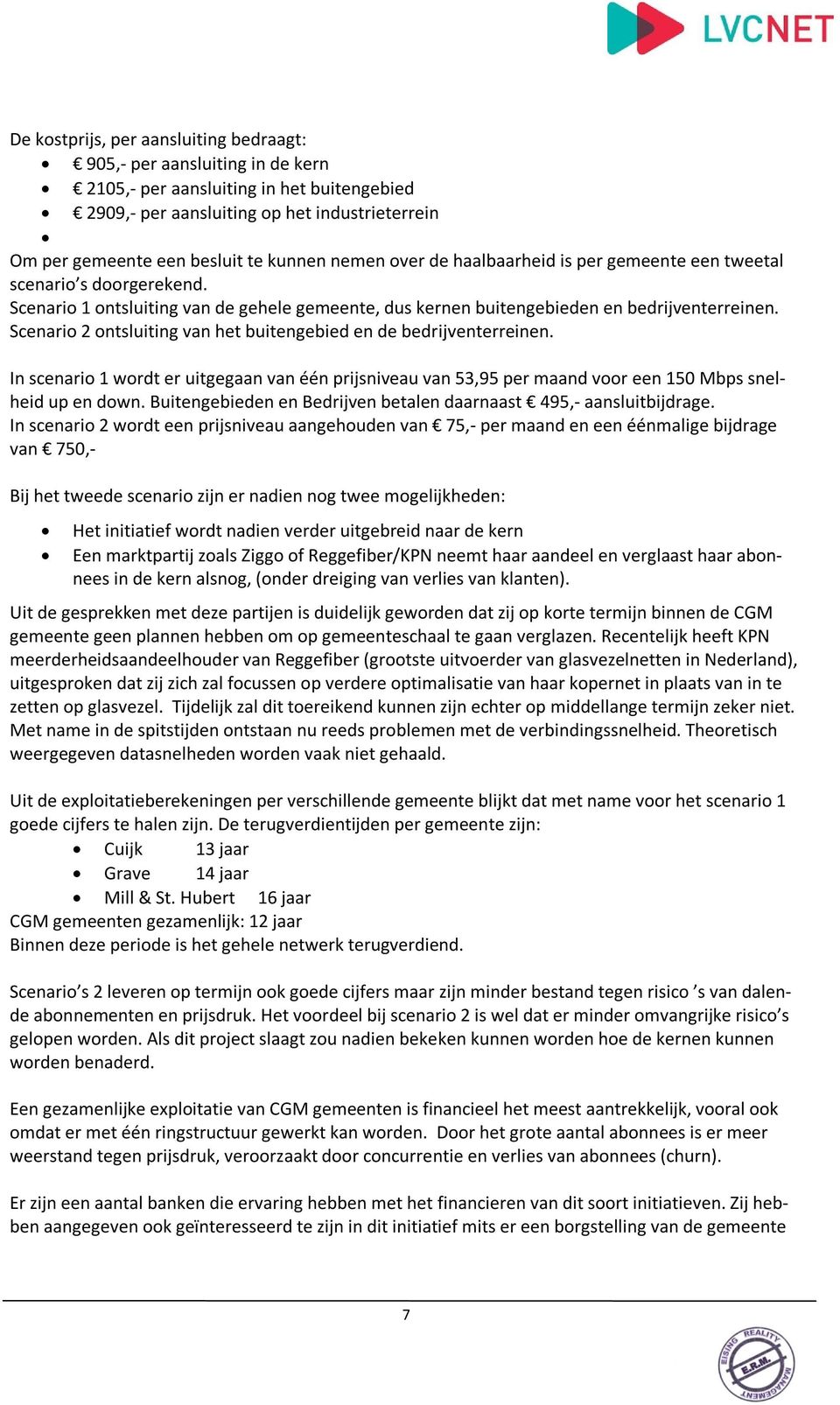 Scenario 2 ontsluiting van het buitengebied en de bedrijventerreinen. In scenario 1 wordt er uitgegaan van één prijsniveau van 53,95 per maand voor een 150 Mbps snelheid up en down.