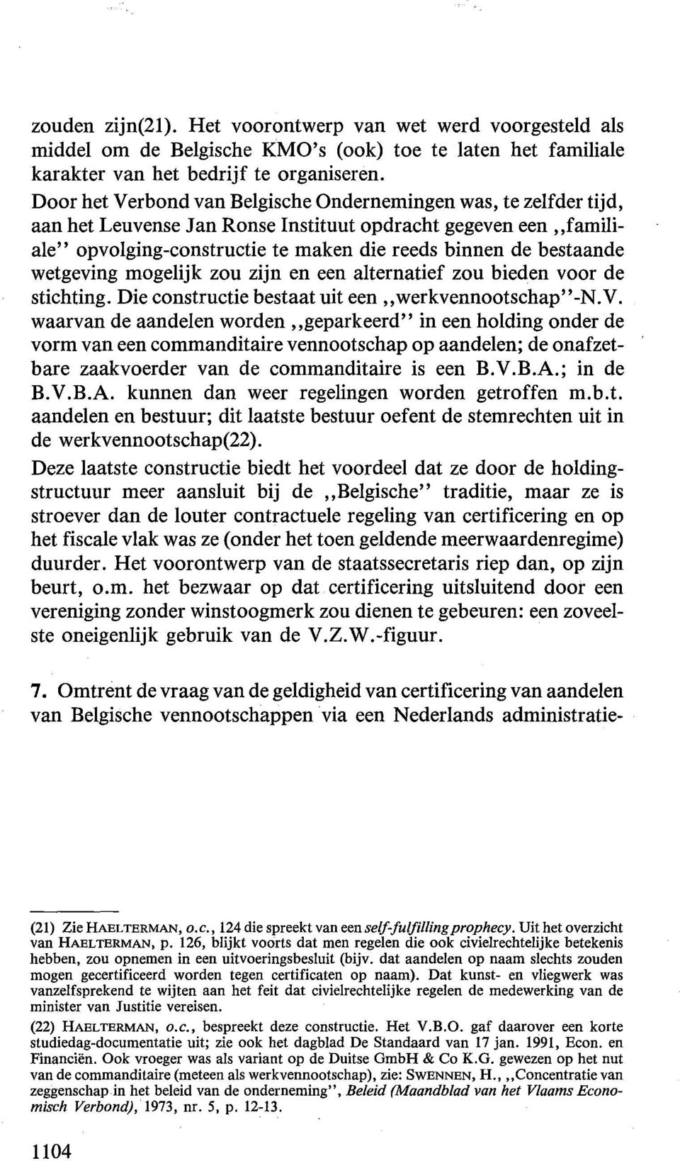 wetgeving mogelijk zou zijn en een alternatief zou bieden voor de stichting. Die constructie bestaat uit een,werkvennootschap"-n.v. waarvan de aandelen worden,geparkeerd" in een holding onder de vorm van een commanditaire vennootschap op aandelen; de onafzetbare zaakvoerder van de commanditaire is een B.