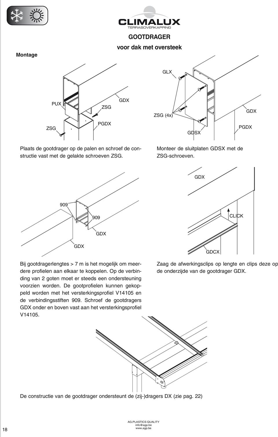 Op de verbinding van 2 goten moet er steeds een ondersteuning voorzien worden. De gootprofielen kunnen gekoppeld worden met het versterkingsprofiel V14105 en de verbindingsstiften 909.