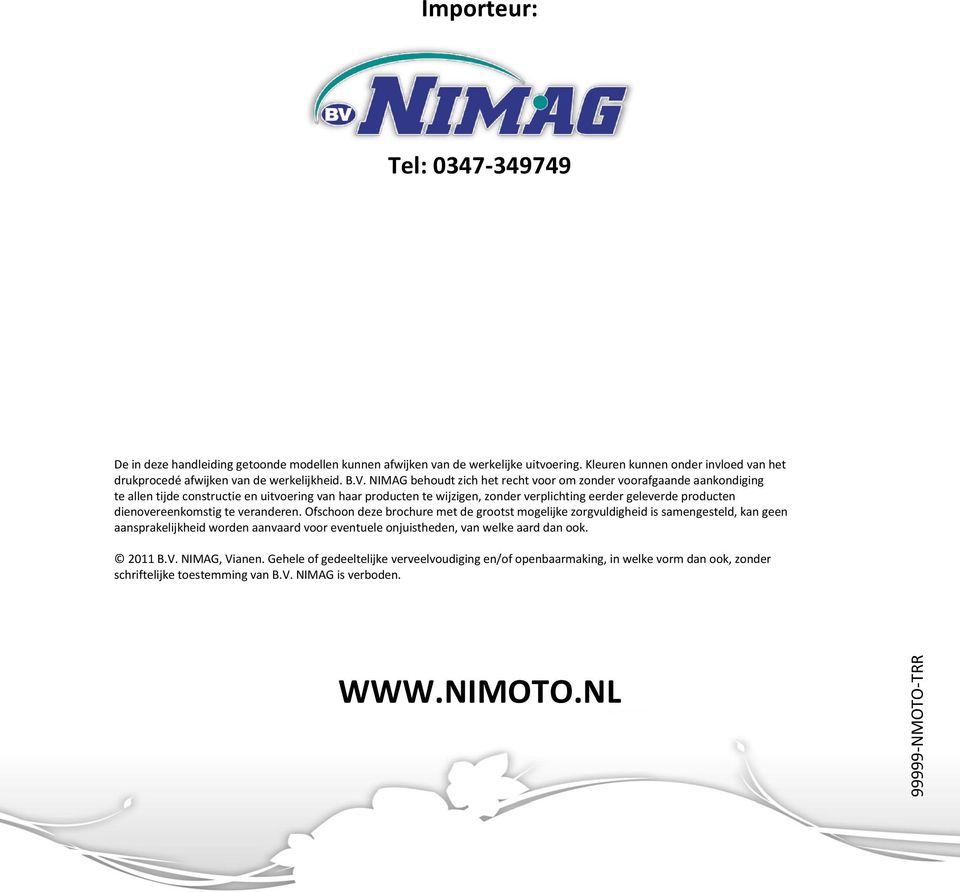 NIMAG behoudt zich het recht voor om zonder voorafgaande aankondiging te allen tijde constructie en uitvoering van haar producten te wijzigen, zonder verplichting eerder geleverde producten