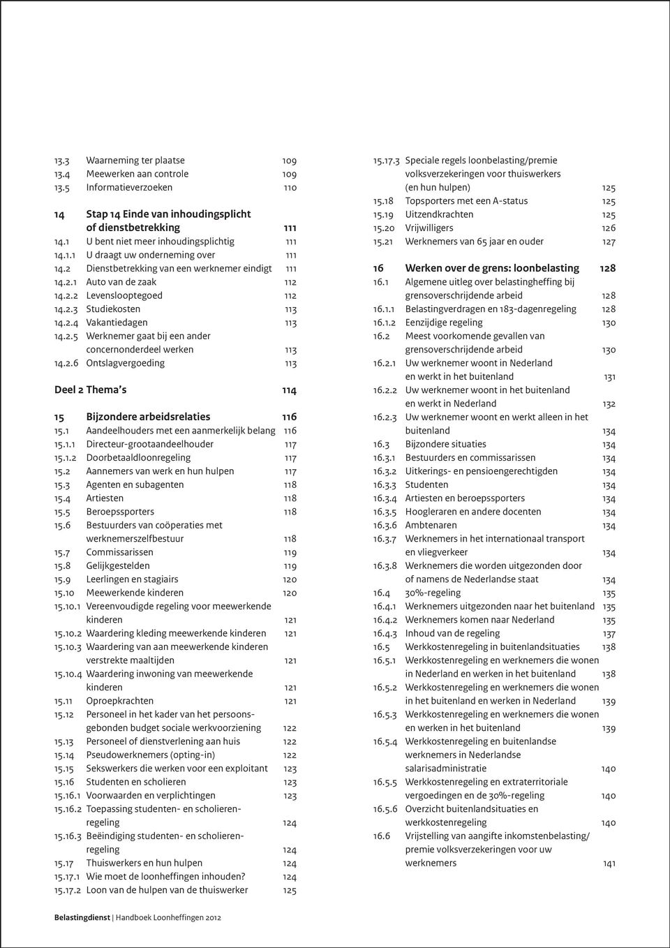 2.4 Vakantiedagen 113 14.2.5 Werknemer gaat bij een ander concernonderdeel werken 113 14.2.6 Ontslagvergoeding 113 Deel 2 Thema s 114 15 Bijzondere arbeidsrelaties 116 15.