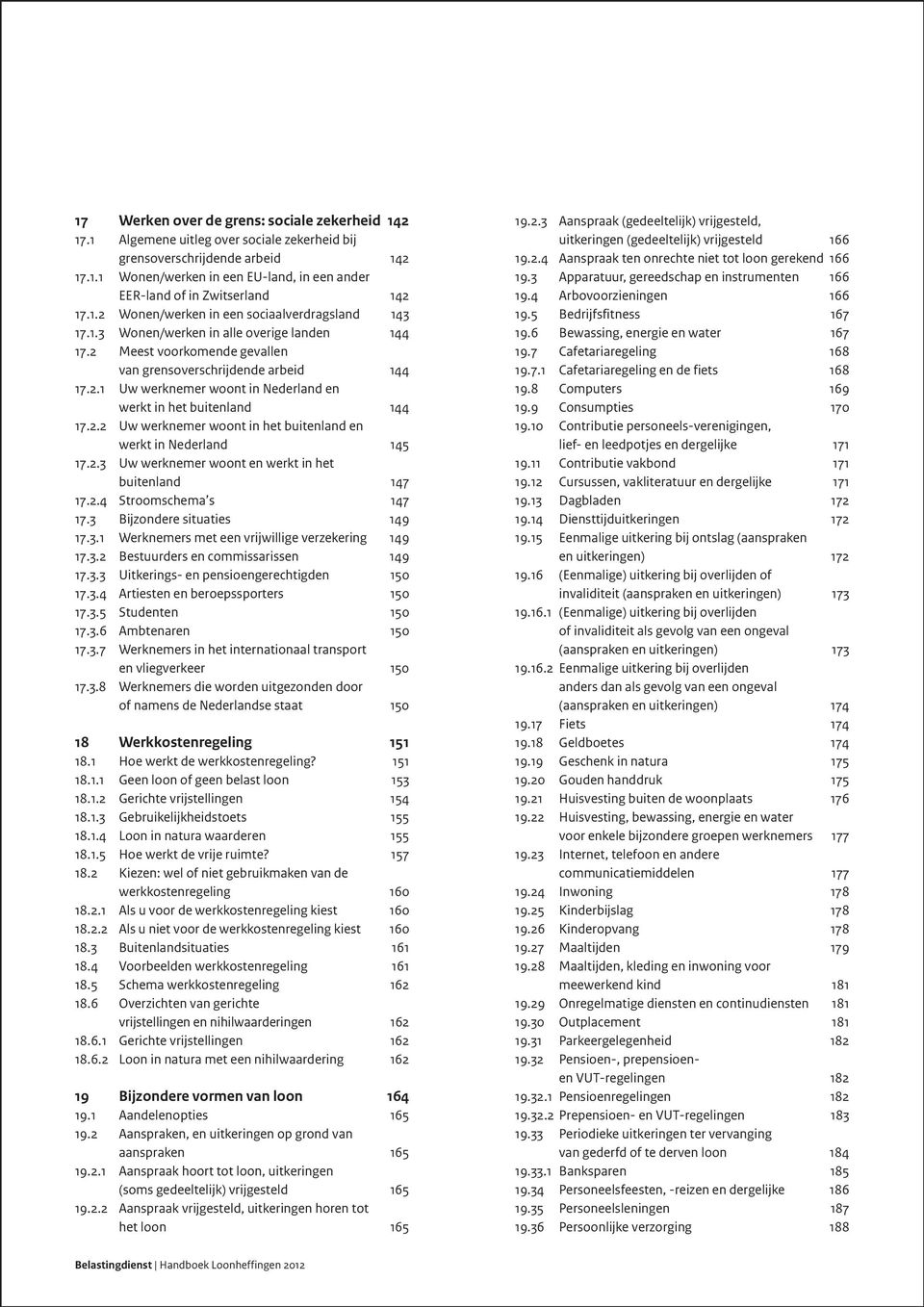 2.2 Uw werknemer woont in het buitenland en werkt in Nederland 145 17.2.3 Uw werknemer woont en werkt in het buitenland 147 17.2.4 Stroomschema s 147 17.3 Bijzondere situaties 149 17.3.1 Werknemers met een vrijwillige verzekering 149 17.